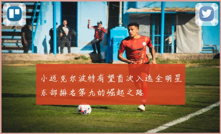 小迈克尔波特有望首次入选全明星东部排名第九的崛起之路